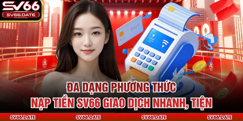 Đa dạng phương thức nạp tiền SV66 giao dịch nhanh, tiện