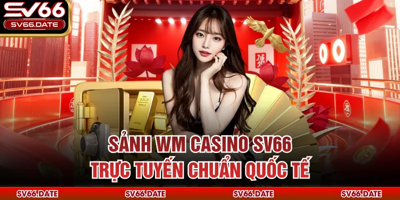 Sảnh WM casino SV66 trực tuyến chuẩn quốc tế